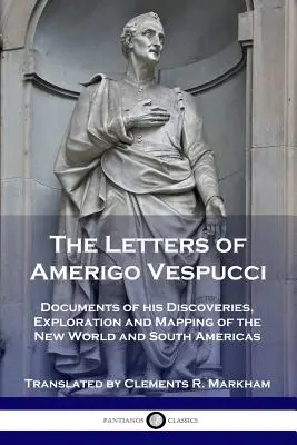 Scrisorile lui Amerigo Vespucci: Documente ale descoperirilor, explorării și cartografierii Lumii Noi și a Americii de Sud - The Letters of Amerigo Vespucci: Documents of his Discoveries, Exploration and Mapping of the New World and South Americas