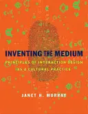 Inventing the Medium: Principiile designului de interacțiune ca practică culturală - Inventing the Medium: Principles of Interaction Design as a Cultural Practice