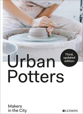Olarii urbani: Makers in the City - Urban Potters: Makers in the City