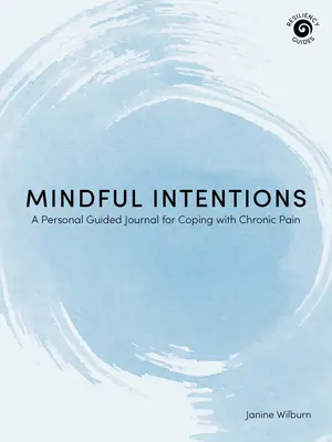 Intenții conștiente: Un jurnal personal ghidat pentru a face față durerii cronice - Mindful Intentions: A Personal Guided Journal for Coping with Chronic Pain
