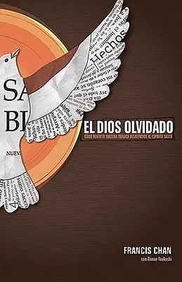 El Dios Olvidado: Como Revertir Nuestra Tragica Desatencion Al Espiritu Santo = Dumnezeul uitat - El Dios Olvidado: Como Revertir Nuestra Tragica Desatencion Al Espiritu Santo = Forgotten God