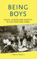 A fi băiat: tinerețe, timp liber și identitate în anii interbelici - Being Boys: Youth, Leisure and Identity in the Inter-War Years