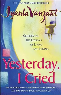 Ieri am plâns: Sărbătorirea lecțiilor de viață și iubire - Yesterday I Cried: Celebrating the Lessons of Living and Loving