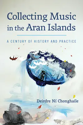 Colecționarea muzicii în Insulele Aran: Un secol de istorie și practică - Collecting Music in the Aran Islands: A Century of History and Practice