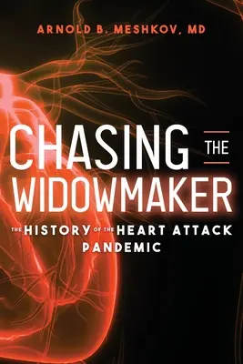 Chasing the Widowmaker: The History of the Heart Attack Pandemic (Istoria pandemiei infarctului) - Chasing the Widowmaker: The History of the Heart Attack Pandemic