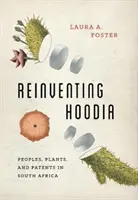 Reinventarea Hoodia: Popoare, plante și brevete în Africa de Sud - Reinventing Hoodia: Peoples, Plants, and Patents in South Africa