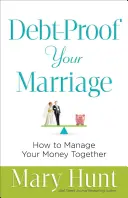 Căsătoria ta la adăpost de datorii: Cum să vă gestionați banii împreună - Debt-Proof Your Marriage: How to Manage Your Money Together