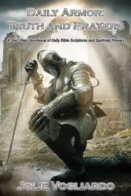 Armura zilnică: Adevăr și rugăciuni: Un devoțional de un an cu scripturi biblice zilnice și rugăciuni conduse de Duhul Sfânt - Daily Armor: Truth and Prayers: A One-Year Devotional of Daily Bible Scriptures and Spirit-Led Prayers