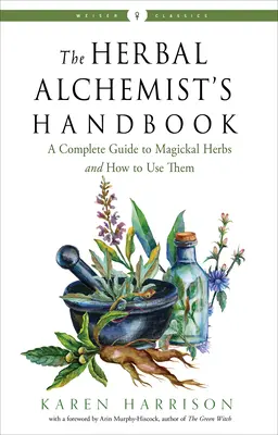 The Herbal Alchemist's Handbook: Un ghid complet al ierburilor magice și al modului de utilizare a acestora - The Herbal Alchemist's Handbook: A Complete Guide to Magickal Herbs and How to Use Them