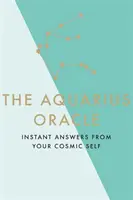 Oracolul Vărsătorului: răspunsuri instantanee de la sinele tău cosmic - The Aquarius Oracle: Instant Answers from Your Cosmic Self