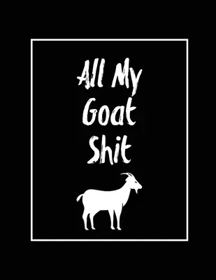 All My Goat Shit, Jurnal de capră: Goats Owners Book, Record Vital Information, Keeping Track, Farm Notes, Breeding & Kidding Diary Records, Gift, Journa - All My Goat Shit, Goat Log: Goats Owners Book, Record Vital Information, Keeping Track, Farm Notes, Breeding & Kidding Diary Records, Gift, Journa