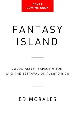 Insula fanteziei: Colonialismul, exploatarea și trădarea Puerto Rico - Fantasy Island: Colonialism, Exploitation, and the Betrayal of Puerto Rico
