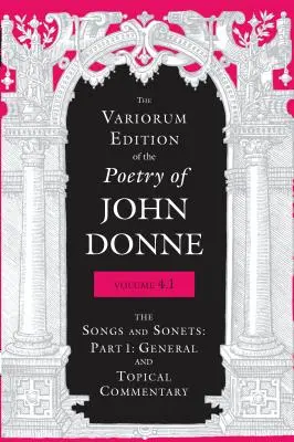 The Variorum Edition of the Poetry of John Donne, Volume 4.1: The Songs and Sonnets: Partea 1: Comentariu general și tematic - The Variorum Edition of the Poetry of John Donne, Volume 4.1: The Songs and Sonnets: Part 1: General and Topical Commentary