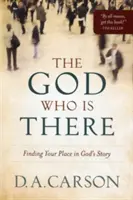 Dumnezeul care este acolo: Găsirea locului tău în povestea lui Dumnezeu - The God Who Is There: Finding Your Place in God's Story