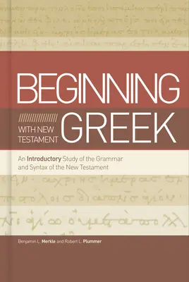 Începutul cu greaca nou testamentară: Un studiu introductiv al gramaticii și sintaxei Noului Testament - Beginning with New Testament Greek: An Introductory Study of the Grammar and Syntax of the New Testament