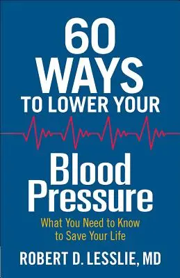 60 de moduri de a scădea tensiunea arterială: Ce trebuie să știți pentru a vă salva viața - 60 Ways to Lower Your Blood Pressure: What You Need to Know to Save Your Life