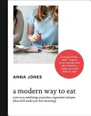 Modern Way to Eat - Peste 200 de rețete vegetariene satisfăcătoare, de zi cu zi (care te vor face să te simți uimitor) - Modern Way to Eat - Over 200 Satisfying, Everyday Vegetarian Recipes (That Will Make You Feel Amazing)