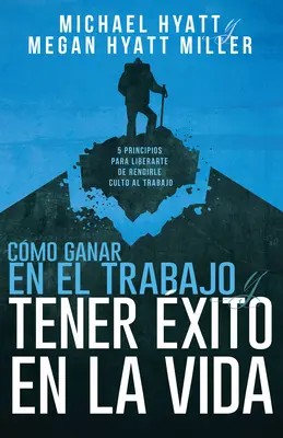Cmo Ganar En El Trabajo Y Tener xito En La Vida: 5 Principios Para Liberarte de Rendirle Culto Al Trabajo (Spanish Language Edition, Câștigă la locul de muncă și - Cmo Ganar En El Trabajo Y Tener xito En La Vida: 5 Principios Para Liberarte de Rendirle Culto Al Trabajo (Spanish Language Edition, Win at Work and