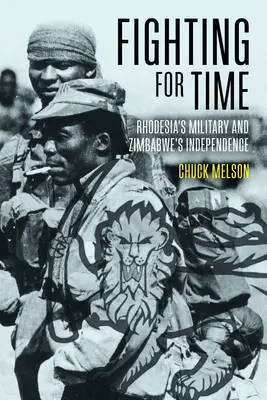 Fighting for Time: Armata Rhodesiei și independența Zimbabwe - Fighting for Time: Rhodesia's Military and Zimbabwe's Independence