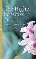 Persoana extrem de sensibilă - Cum să supraviețuiești și să prosperi când lumea te copleșește - Highly Sensitive Person - How to Surivive and Thrive When the World Overwhelms You