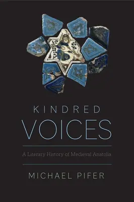 Kindred Voices: O istorie literară a Anatoliei medievale - Kindred Voices: A Literary History of Medieval Anatolia