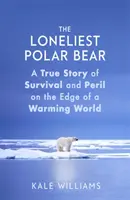 Cel mai singur urs polar - O poveste adevărată despre supraviețuire și pericol la marginea unei lumi care se încălzește - Loneliest Polar Bear - A True Story of Survival and Peril on the Edge of a Warming World