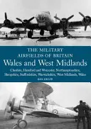 The Military Airfields of Britain: Wales and West Midlands: Cheshire, Hereford și Worcester, Northamptonshire, Shropshire, Staffordshire, Warwickshir - The Military Airfields of Britain: Wales and West Midlands: Cheshire, Hereford and Worcester, Northamptonshire, Shropshire, Staffordshire, Warwickshir