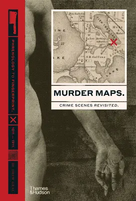 Hărți ale crimelor: Crime Scenes Revisited. De la frenologie la amprente digitale. 1811-1911 - Murder Maps: Crime Scenes Revisited. Phrenology to Fingerprint. 1811-1911