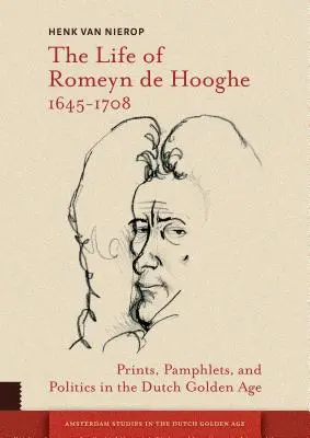 Viața lui Romeyn de Hooghe 1645-1708: Stampe, pamflete și politică în Epoca de Aur olandeză - The Life of Romeyn de Hooghe 1645-1708: Prints, Pamphlets, and Politics in the Dutch Golden Age