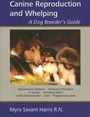 Reproducerea canină și fătarea: A Dog Breeder's Guide - Canine Reproduction and Whelping: A Dog Breeder's Guide