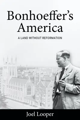America lui Bonhoeffer: O țară fără reformă - Bonhoeffer's America: A Land Without Reformation