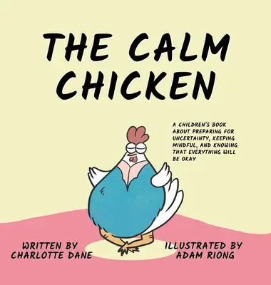 Puiul Calm: A Children's Book About Preparing For Uncertainty, Keeping Mindful, and Knowing That Everything Will Be Okay - The Calm Chicken: A Children's Book About Preparing For Uncertainty, Keeping Mindful, and Knowing That Everything Will Be Okay
