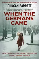 Când au venit germanii - Povești adevărate despre viața sub ocupație în Insulele Canalului Mânecii - When the Germans Came - True Stories of Life under Occupation in the Channel Islands