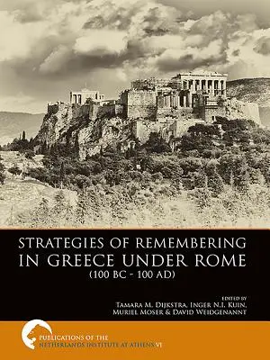 Strategii de rememorare în Grecia sub Roma (100 î.Hr. - 100 Ad) - Strategies of Remembering in Greece Under Rome (100 BC - 100 Ad)