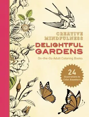 Mindfulness creativă: Grădini încântătoare: On-The-Go Adult Coloring Books: Cărți de colorat pentru adulți - Creative Mindfulness: Delightful Gardens: On-The-Go Adult Coloring Books