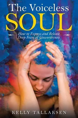 The Voiceless Soul: How to Express and Release Deep Fears of Unworthiness