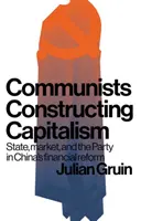 Comuniștii construiesc capitalismul: Statul, piața și partidul în reforma financiară din China - Communists constructing capitalism: State, market, and the Party in China's financial reform