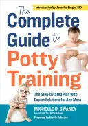 Ghidul complet pentru antrenamentul la oliță: Planul pas cu pas cu soluții experte pentru orice încurcătură - The Complete Guide to Potty Training: The Step-By-Step Plan with Expert Solutions for Any Mess