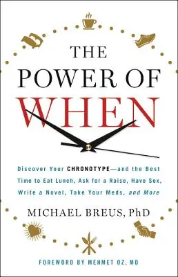 The Power of When: Discover Your Chronotype - And the Best Time to Eat Lunch, Ask for a Raise, Have Sex, Write a Novel, Take Your Meds, an - The Power of When: Discover Your Chronotype--And the Best Time to Eat Lunch, Ask for a Raise, Have Sex, Write a Novel, Take Your Meds, an