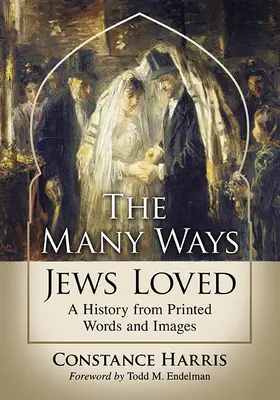 Multe feluri în care iubeau evreii: O istorie din cuvinte și imagini tipărite - The Many Ways Jews Loved: A History from Printed Words and Images