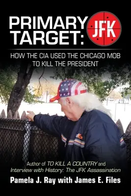 Ținta principală: Jfk - Cum s-a folosit Cia de mafia din Chicago pentru a-l ucide pe președinte: Autorul cărților To Kill a County și Interviu cu istoria: t - Primary Target: Jfk - How the Cia Used the Chicago Mob to Kill the President: Author of to Kill a County and Interview with History: t