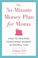 The 30-Minute Money Plan for Moms: Cum să vă maximizați bugetul familiei în timp minim - The 30-Minute Money Plan for Moms: How to Maximize Your Family Budget in Minimal Time