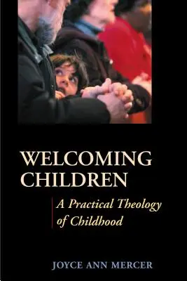 Welcoming Children: O teologie practică a copilăriei - Welcoming Children: A Practical Theology of Childhood