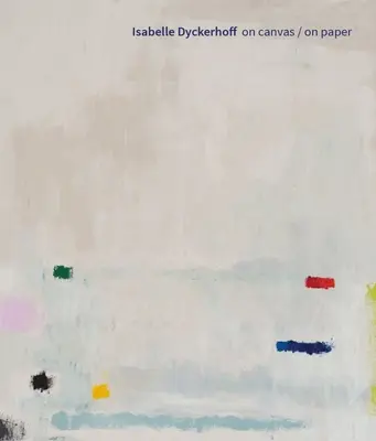 Isabelle Dyckerhoff: Pe pânză / Pe hârtie - Isabelle Dyckerhoff: On Canvas / On Paper