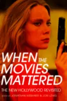 Când filmele contau: The New Hollywood Revisited - When the Movies Mattered: The New Hollywood Revisited