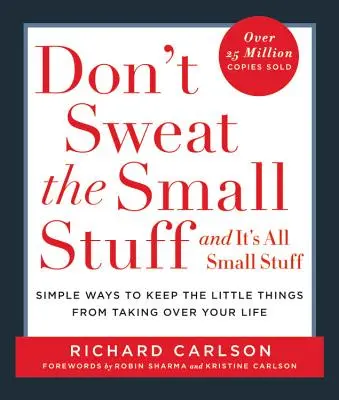 Don't Sweat the Small Stuff ... and It's All Small Stuff: Simple Ways to Keep the Little Things from Taking Over Your Life - Don't Sweat the Small Stuff . . . and It's All Small Stuff: Simple Ways to Keep the Little Things from Taking Over Your Life