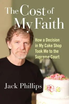 The Cost of My Faith: Cum o decizie în cofetăria mea m-a dus la Curtea Supremă - The Cost of My Faith: How a Decision in My Cake Shop Took Me to the Supreme Court