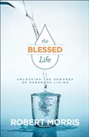 Viața binecuvântată: Descoperirea recompenselor unei vieți generoase - The Blessed Life: Unlocking the Rewards of Generous Living