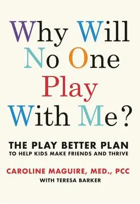 De ce nu se joacă nimeni cu mine? Planul Play Better pentru a-i ajuta pe copiii de toate vârstele să-și facă prieteni și să se dezvolte - Why Will No One Play with Me?: The Play Better Plan to Help Children of All Ages Make Friends and Thrive