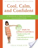 Cool, Calm și Încrezător: O carte de lucru pentru a-i ajuta pe copii să învețe abilități de asertivitate - Cool, Calm, and Confident: A Workbook to Help Kids Learn Assertiveness Skills